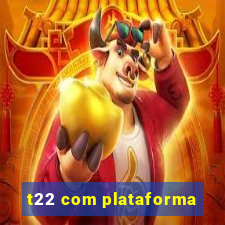 t22 com plataforma